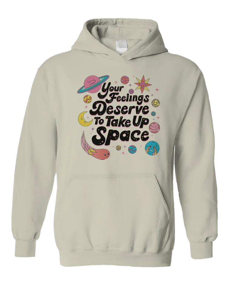 Your Feelings Deserve To Take Up Space - Hoodie