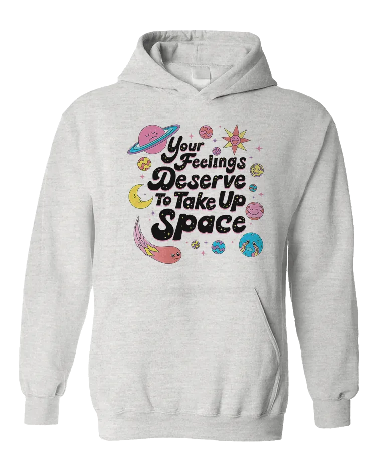 Your Feelings Deserve To Take Up Space - Hoodie