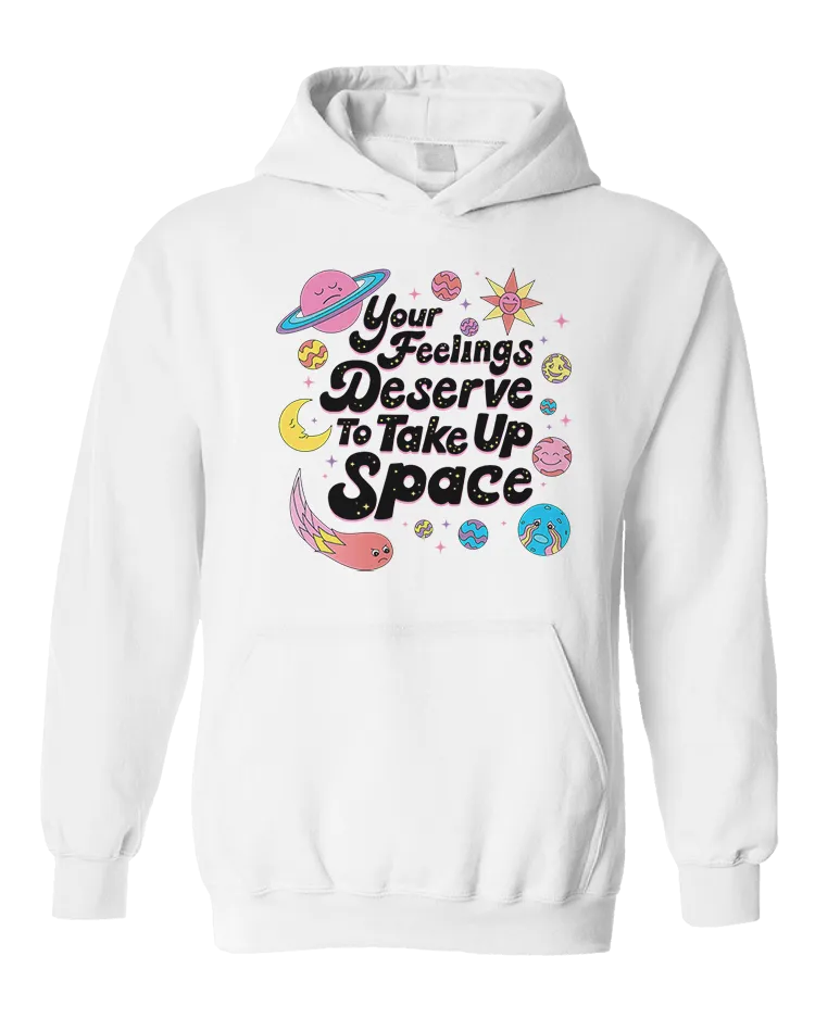 Your Feelings Deserve To Take Up Space - Hoodie